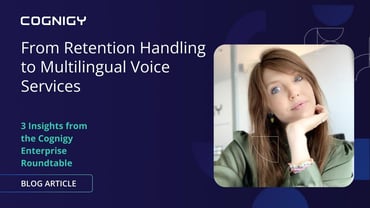 From Retention Handling to Multilingual Voice Services: 3 Insights from the Cognigy Enterprise Roundtable